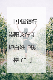 中国银行崇阳支行守护百姓“钱袋子”